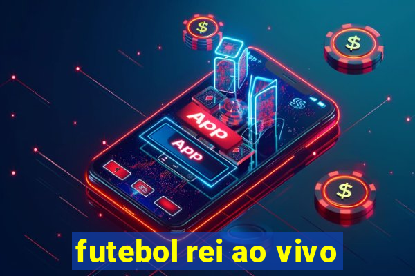 futebol rei ao vivo